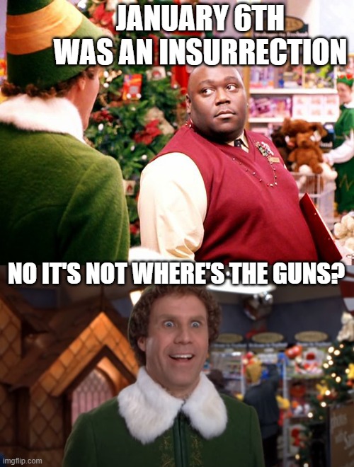 JANUARY 6TH WAS AN INSURRECTION; NO IT'S NOT WHERE'S THE GUNS? | image tagged in no it's not buddy the elf | made w/ Imgflip meme maker