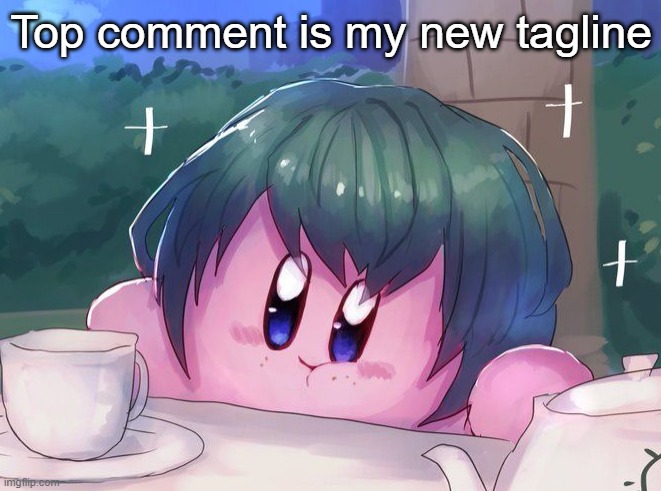 Kirby sipping tea | Top comment is my new tagline | image tagged in kirby sipping tea | made w/ Imgflip meme maker