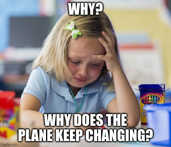 Girl crying while drawing | WHY? WHY DOES THE PLANE KEEP CHANGING? | image tagged in girl crying while drawing | made w/ Imgflip meme maker