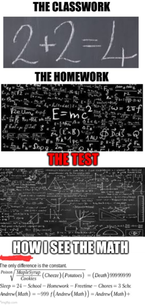 wowowoow ;P | THE HOMEWORK
THE TEST
HOW I SEE MATH
THE CLASSWORK | image tagged in math,math is math,mathematics | made w/ Imgflip meme maker