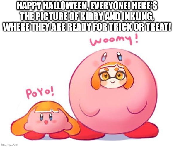 Are you guys gonna dress up something scary, cool or cute? | HAPPY HALLOWEEN, EVERYONE! HERE'S THE PICTURE OF KIRBY AND INKLING, WHERE THEY ARE READY FOR TRICK OR TREAT! | image tagged in happy halloween | made w/ Imgflip meme maker