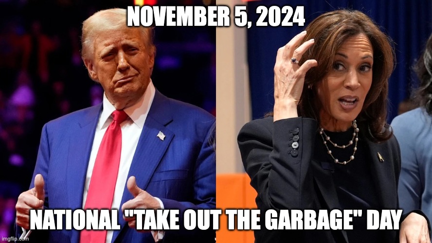 Trump and Kamala | NOVEMBER 5, 2024; NATIONAL "TAKE OUT THE GARBAGE" DAY | image tagged in trump and kamala | made w/ Imgflip meme maker