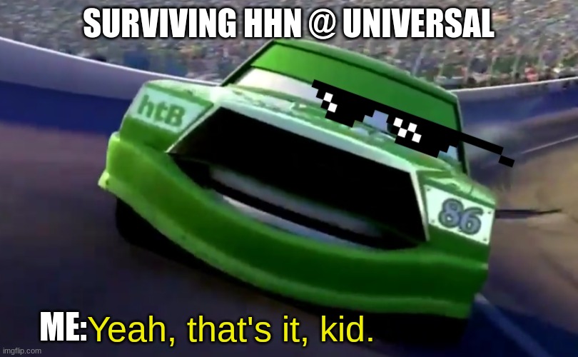 HHN | SURVIVING HHN @ UNIVERSAL; ME: | image tagged in yeah that's it kid,halloween horror nights,universal studios | made w/ Imgflip meme maker