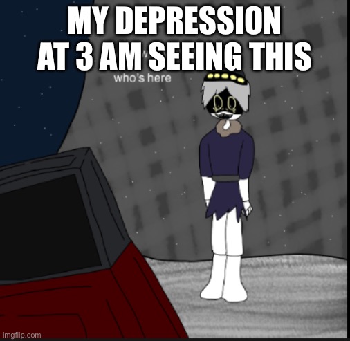 N sanity meets a new comer | MY DEPRESSION AT 3 AM SEEING THIS | image tagged in n sanity meets a new comer | made w/ Imgflip meme maker