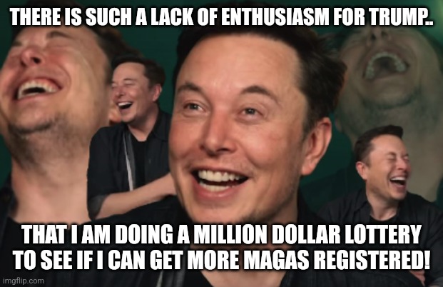 Desperate | THERE IS SUCH A LACK OF ENTHUSIASM FOR TRUMP.. THAT I AM DOING A MILLION DOLLAR LOTTERY TO SEE IF I CAN GET MORE MAGAS REGISTERED! | image tagged in elon musk,trump,nevertrump meme,conservative,maga,kamala harris | made w/ Imgflip meme maker