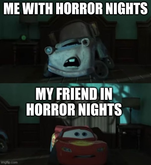 HHN | ME WITH HORROR NIGHTS; MY FRIEND IN HORROR NIGHTS | image tagged in mater and mcqueen | made w/ Imgflip meme maker