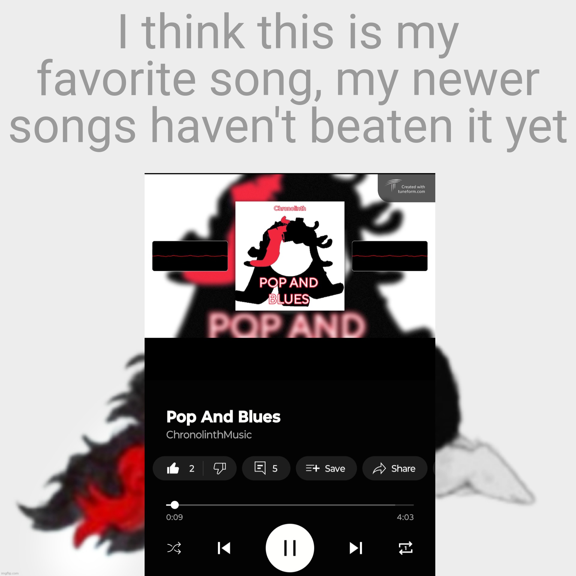 Phblbhpblplpbp | I think this is my favorite song, my newer songs haven't beaten it yet | image tagged in phblbhpblplpbp | made w/ Imgflip meme maker