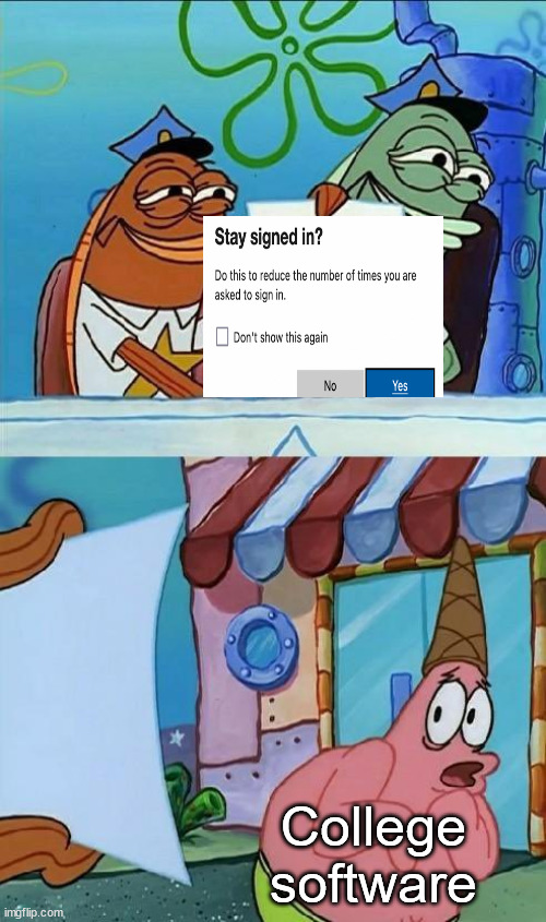 are they allergic to keeping me signed in??? | College software | image tagged in scared patrick,memes,college | made w/ Imgflip meme maker