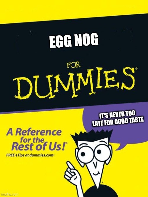 Nog War 2024 | EGG NOG; IT'S NEVER TOO LATE FOR GOOD TASTE | image tagged in for dummies book | made w/ Imgflip meme maker