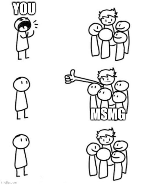 big thumbs up guy | YOU MSMG | image tagged in big thumbs up guy | made w/ Imgflip meme maker