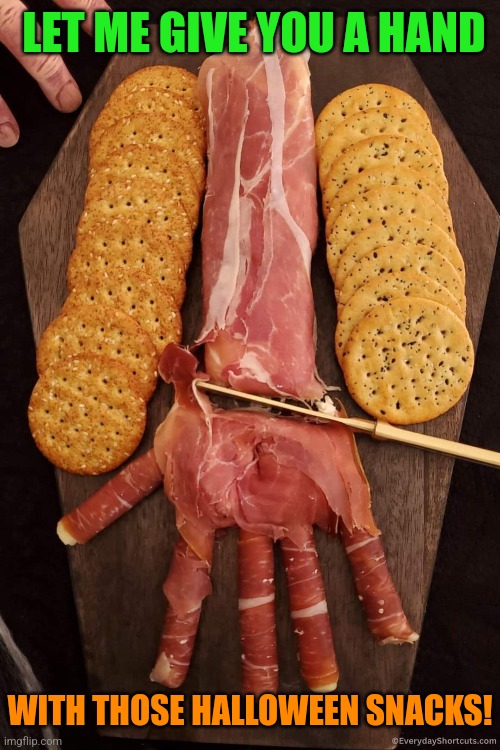 Handy Snack | LET ME GIVE YOU A HAND; WITH THOSE HALLOWEEN SNACKS! | image tagged in halloween,snacks,meat,cheese,hand,happy halloween | made w/ Imgflip meme maker