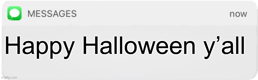 iMessage Box | Happy Halloween y’all | image tagged in imessage box,halloween | made w/ Imgflip meme maker