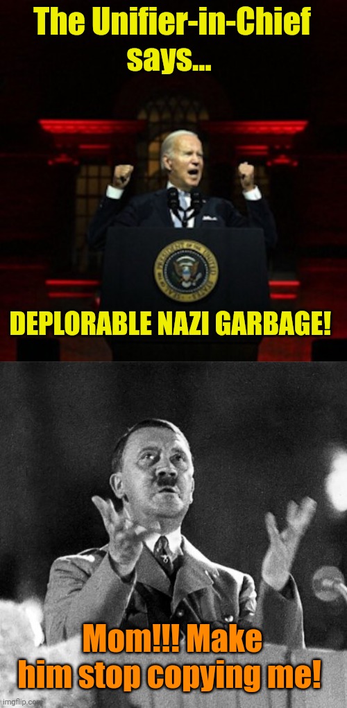 From the Party that actually DID split the nation in two... | The Unifier-in-Chief says... DEPLORABLE NAZI GARBAGE! Mom!!! Make him stop copying me! | image tagged in cfk hitler | made w/ Imgflip meme maker