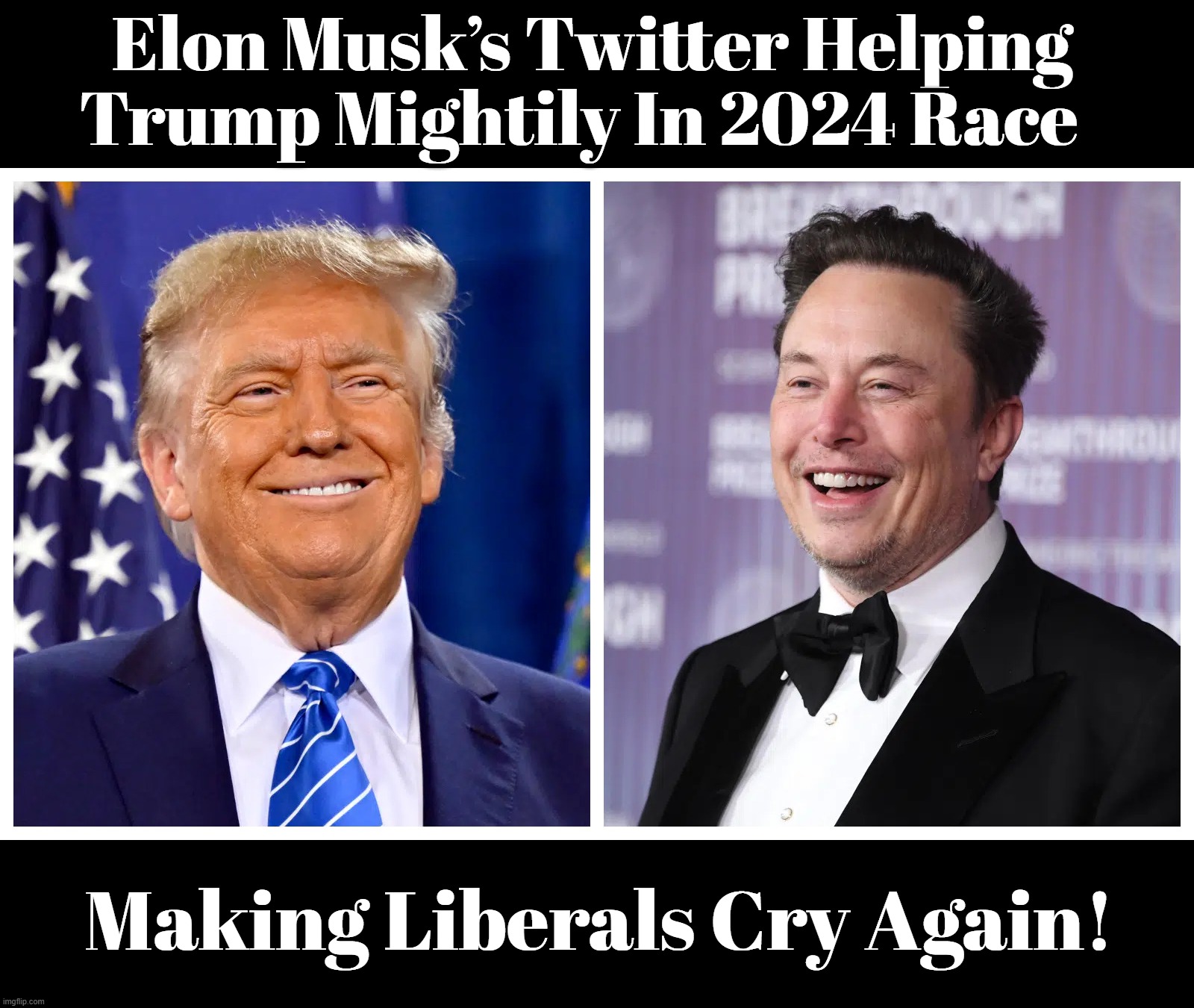 Making Liberals Cry Again! | Elon Musk’s Twitter Helping Trump Mightily In 2024 Race; Making Liberals Cry Again! | image tagged in elon musk laughing,donald trump,crying democrats,sjw triggered,maga,make america great again | made w/ Imgflip meme maker