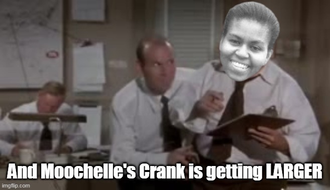 And Moochelle's Crank is getting LARGER | made w/ Imgflip meme maker