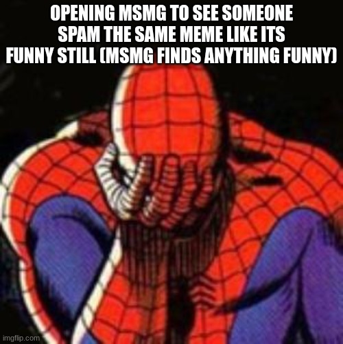 who would of thought that a talking cucumber would predict the future | OPENING MSMG TO SEE SOMEONE SPAM THE SAME MEME LIKE ITS FUNNY STILL (MSMG FINDS ANYTHING FUNNY) | image tagged in memes,sad spiderman,spiderman | made w/ Imgflip meme maker