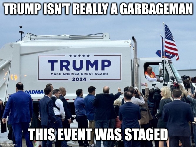 garbageman | TRUMP ISN'T REALLY A GARBAGEMAN; THIS EVENT WAS STAGED | image tagged in trump | made w/ Imgflip meme maker