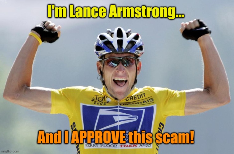 Lance Armstrong Cheater | I'm Lance Armstrong... And I APPROVE this scam! | image tagged in lance armstrong cheater | made w/ Imgflip meme maker