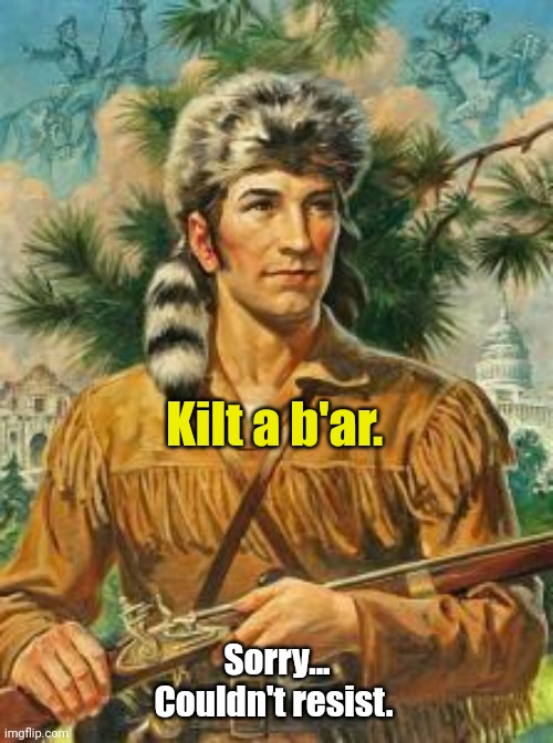 Davy Crockett | Kilt a b'ar. Sorry... Couldn't resist. | image tagged in davy crockett | made w/ Imgflip meme maker