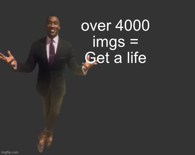 H D | over 4000 imgs = Get a life | image tagged in h d | made w/ Imgflip meme maker