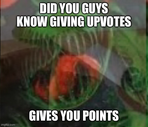 Screaming Fly Trap | DID YOU GUYS KNOW GIVING UPVOTES; GIVES YOU POINTS | image tagged in screaming fly trap | made w/ Imgflip meme maker