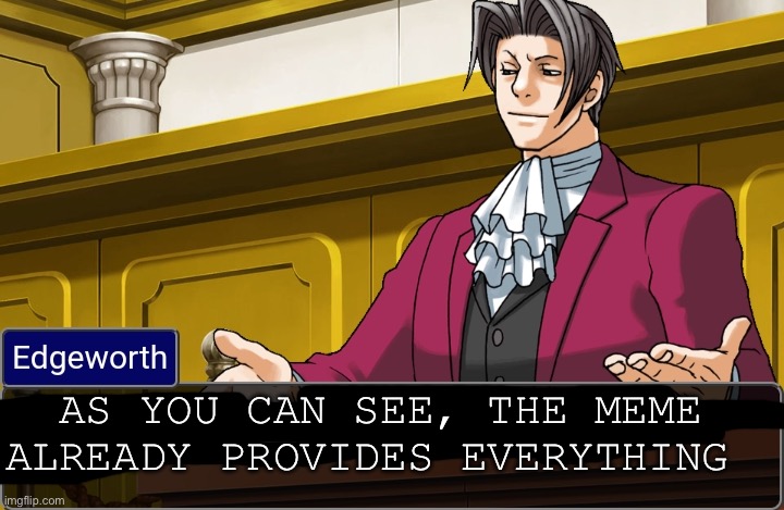 Edgeworth that is utter nonsense, just like you. | AS YOU CAN SEE, THE MEME ALREADY PROVIDES EVERYTHING | image tagged in edgeworth that is utter nonsense just like you | made w/ Imgflip meme maker