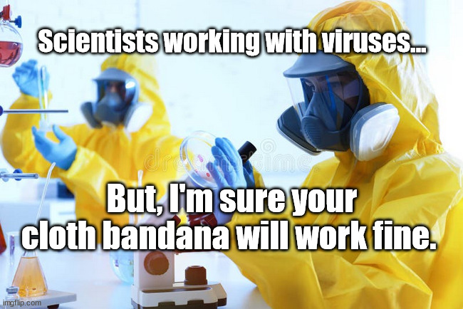 insane expectations | Scientists working with viruses... But, I'm sure your cloth bandana will work fine. | image tagged in covid | made w/ Imgflip meme maker