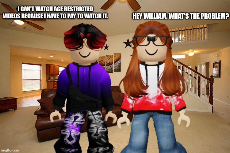 CC will find the solution. | HEY WILLIAM, WHAT'S THE PROBLEM? I CAN'T WATCH AGE RESTRICTED VIDEOS BECAUSE I HAVE TO PAY TO WATCH IT. | image tagged in cc,william,age restricted,memes | made w/ Imgflip meme maker