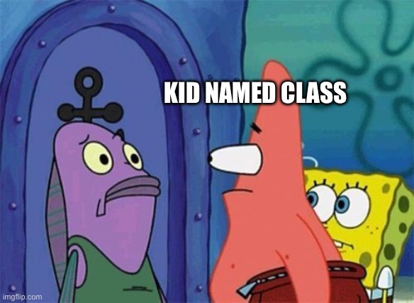 Patrick eyes | KID NAMED CLASS | image tagged in patrick eyes | made w/ Imgflip meme maker