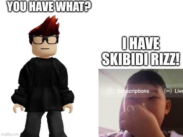 MC is 15 years old and does not understand Gen Alpha slang unlike that 10 year old ipad kiddo. | YOU HAVE WHAT? I HAVE SKIBIDI RIZZ! | image tagged in memes,ipad kid,mc,gen alpha,ipad kiddo,brainrot | made w/ Imgflip meme maker