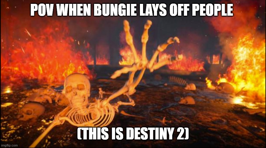 bungie what the f | POV WHEN BUNGIE LAYS OFF PEOPLE; (THIS IS DESTINY 2) | image tagged in destiny 2 | made w/ Imgflip meme maker