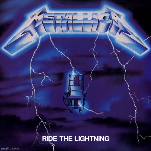 Ride the Lightning by Metallica. Good stuff | image tagged in ride the lightning,metallica,1984,thrash metal | made w/ Imgflip meme maker