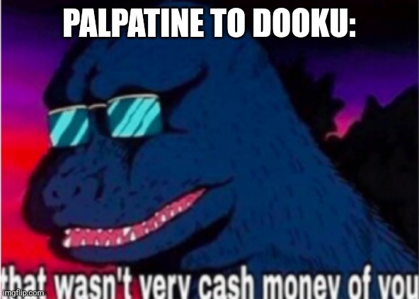 That wasn't very cash money of you | PALPATINE TO DOOKU: | image tagged in that wasn't very cash money of you | made w/ Imgflip meme maker