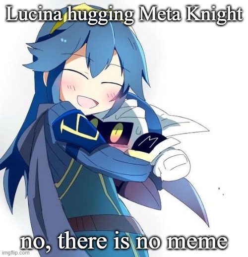 Lucina hugging Meta Knight; no, there is no meme | made w/ Imgflip meme maker