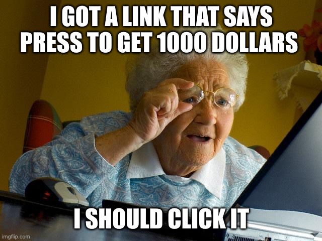 Grandma’s link | I GOT A LINK THAT SAYS PRESS TO GET 1000 DOLLARS; I SHOULD CLICK IT | image tagged in memes,grandma finds the internet | made w/ Imgflip meme maker