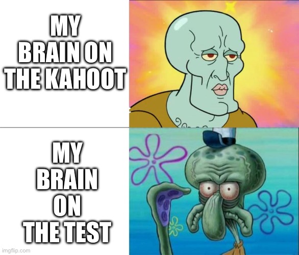 Had a math test today so I need to be sad in meme form | MY BRAIN ON THE KAHOOT; MY BRAIN ON THE TEST | image tagged in handsome squidward vs ugly squidward | made w/ Imgflip meme maker