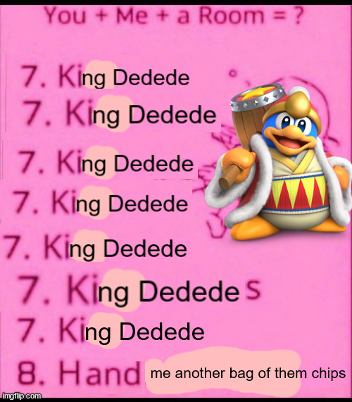 KING DEDEDE MEMES ARE IN | ng Dedede; me another bag of them chips | image tagged in you me a room | made w/ Imgflip meme maker