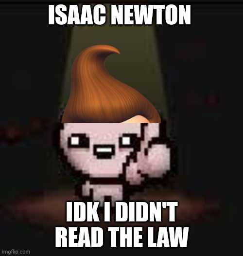 Isaac thumbs up | ISAAC NEWTON; IDK I DIDN'T READ THE LAW | image tagged in isaac thumbs up | made w/ Imgflip meme maker