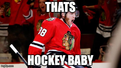 THATS HOCKEY BABY | image tagged in patrick kane | made w/ Imgflip meme maker
