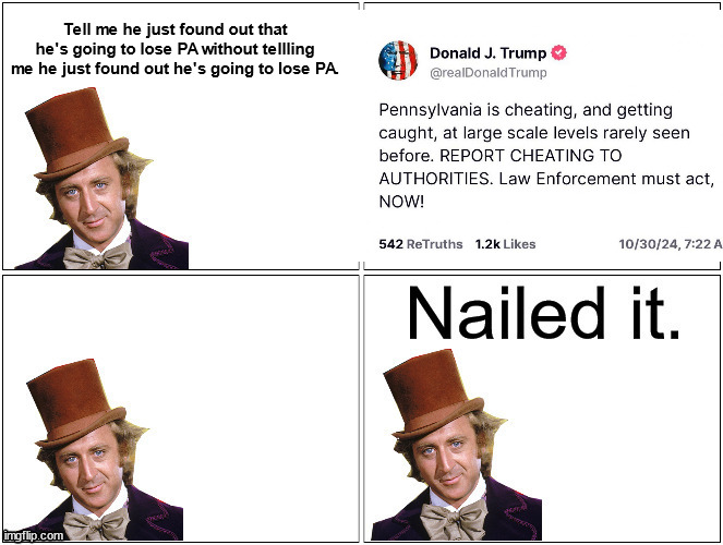 Nailed It Wonka | Tell me he just found out that he's going to lose PA without tellling me he just found out he's going to lose PA. | image tagged in nailed it wonka | made w/ Imgflip meme maker