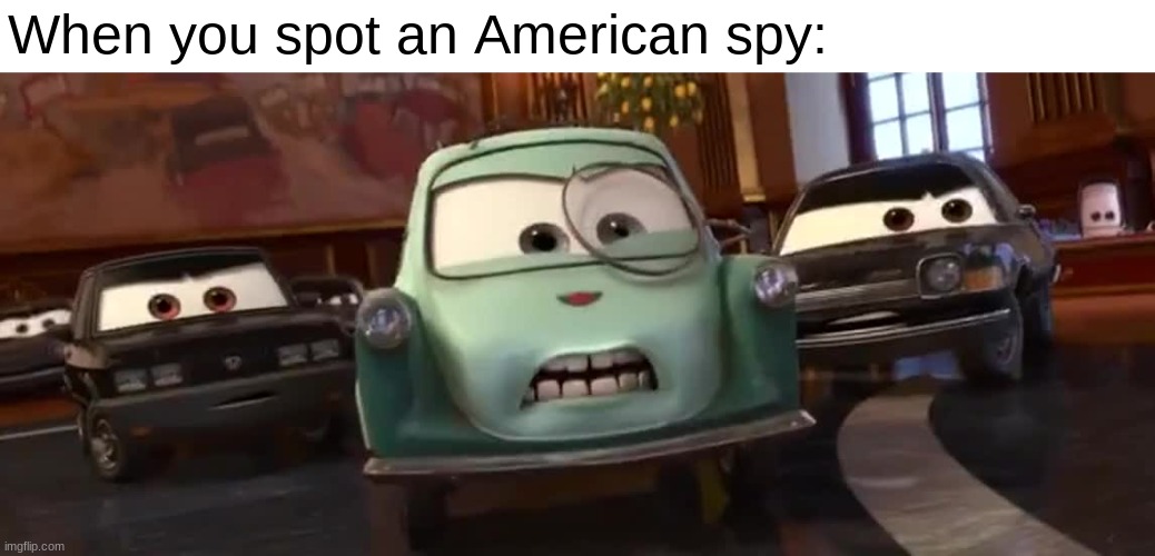 haha antimeme go brr (This is the first non-osaka related meme in a while lmao) | When you spot an American spy: | image tagged in it's the american spy,antimeme,cars 2,pixar cars,pixar,shitpost | made w/ Imgflip meme maker