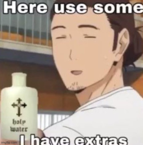 Holy water | image tagged in holy water | made w/ Imgflip meme maker