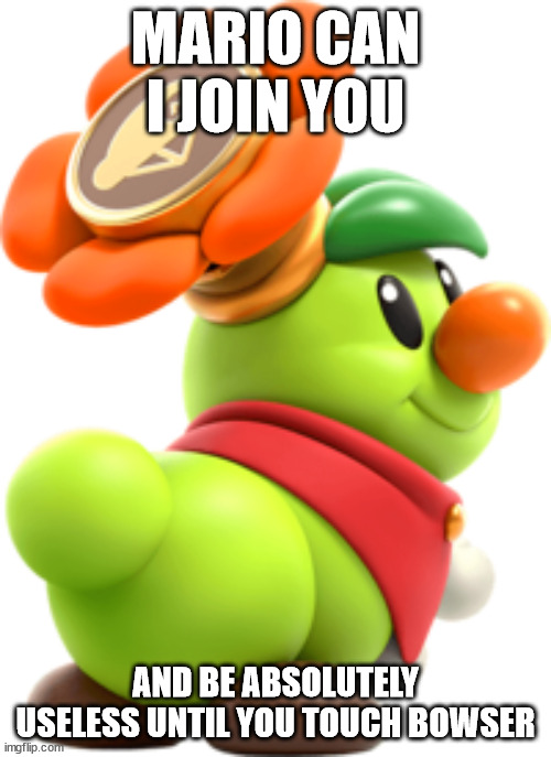 MARIO CAN I JOIN YOU; AND BE ABSOLUTELY USELESS UNTIL YOU TOUCH BOWSER | made w/ Imgflip meme maker