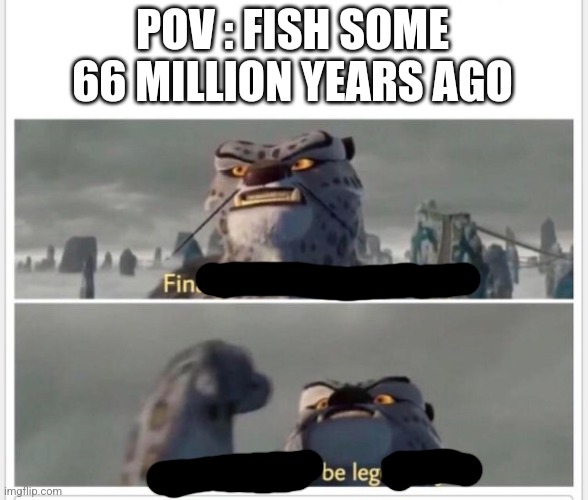 No, fun is not that way | POV : FISH SOME 66 MILLION YEARS AGO | image tagged in why are you reading the tags,finally a worthy opponent,no fun is not that way,if i see one fun is that way i swear | made w/ Imgflip meme maker