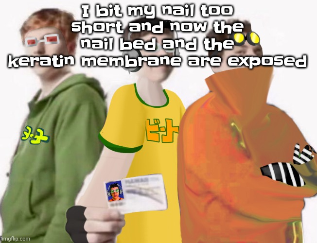 YEOWCH | I bit my nail too short and now the nail bed and the keratin membrane are exposed | image tagged in spam sega with this until a new jsr game comes out 2 5 | made w/ Imgflip meme maker