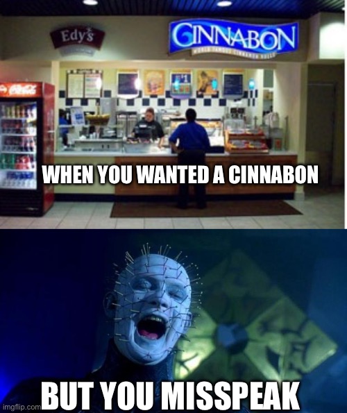 WHEN YOU WANTED A CINNABON; BUT YOU MISSPEAK | image tagged in cinnabon,pinhead,halloween,happy halloween,hellraiser | made w/ Imgflip meme maker