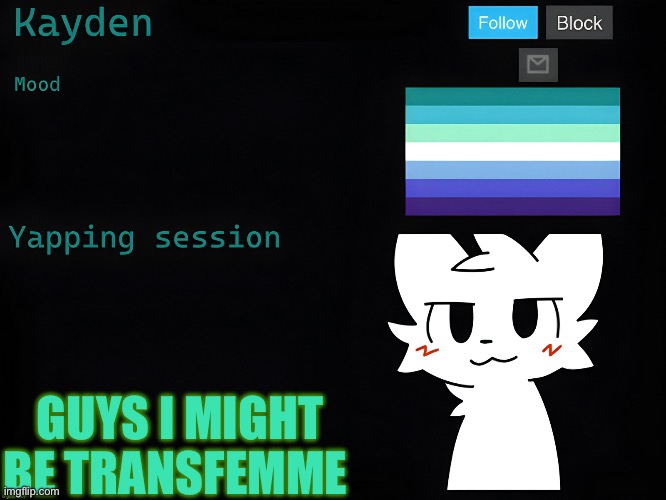 Kaden temp | GUYS I MIGHT BE TRANSFEMME | image tagged in kaden temp | made w/ Imgflip meme maker