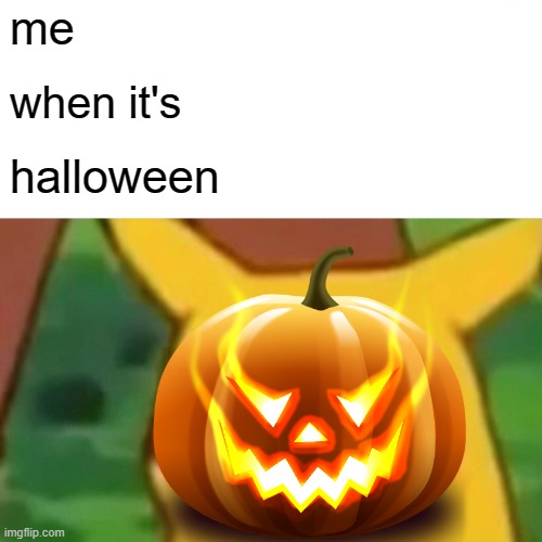 spooky time | me; when it's; halloween | image tagged in memes,surprised pikachu,halloween | made w/ Imgflip meme maker