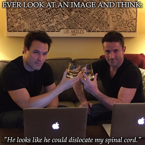 He Probably Could, To Be Honest | EVER LOOK AT AN IMAGE AND THINK:; "He looks like he could dislocate my spinal cord." | image tagged in he does though,fangirl brain at it again,david haydn jones,adam fergus,kinda hot really | made w/ Imgflip meme maker