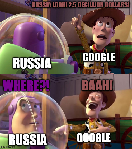 The Looneyest Lawsuit Against a Company Ever | RUSSIA LOOK! 2.5 DECILLION DOLLARS! GOOGLE; RUSSIA; BAAH! WHERE?! GOOGLE; RUSSIA | image tagged in toy story funny scene,russia,google,technology,memes,money | made w/ Imgflip meme maker